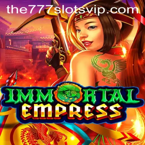 ImmortalEmpress: The Ultimate Gaming Journey with The777slots